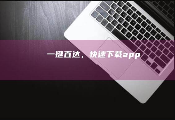 一键直达，快速下载app